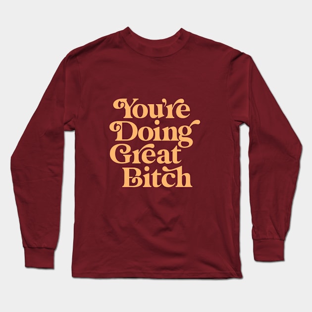 You're Doing Great Bitch Long Sleeve T-Shirt by MotivatedType